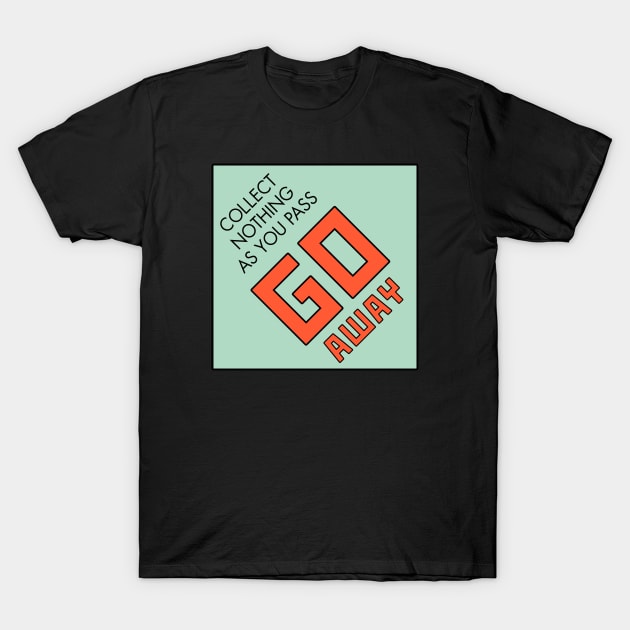 GO AWAY Do Not Pass Go T-Shirt by rydrew